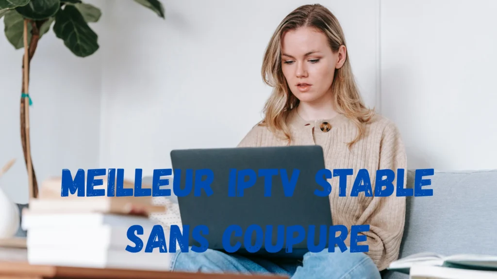 Meilleur IPTV Stable Sans Coupure