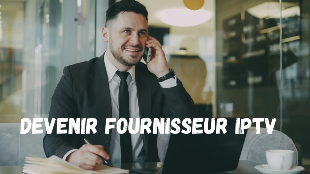 Comment Devenir Fournisseur IPTV